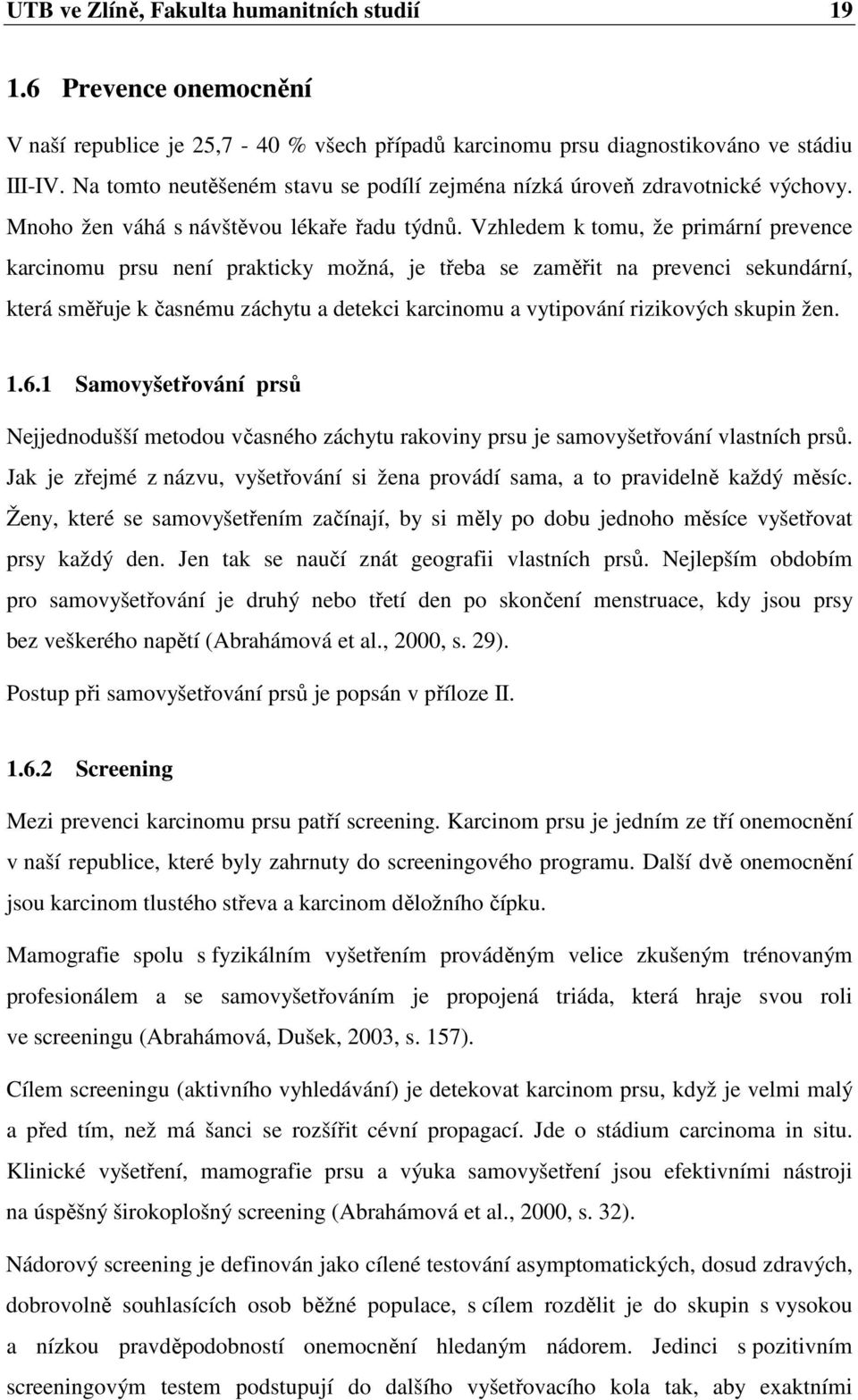 Vzhledem k tomu, že primární prevence karcinomu prsu není prakticky možná, je třeba se zaměřit na prevenci sekundární, která směřuje k časnému záchytu a detekci karcinomu a vytipování rizikových