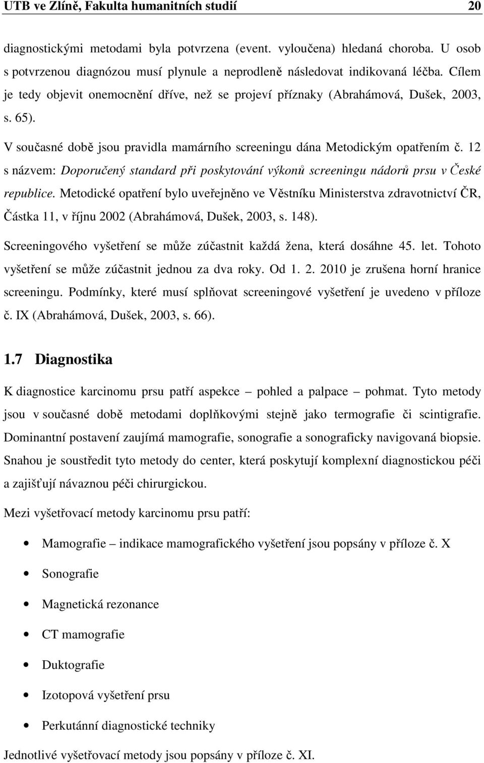 V současné době jsou pravidla mamárního screeningu dána Metodickým opatřením č. 12 s názvem: Doporučený standard při poskytování výkonů screeningu nádorů prsu v České republice.