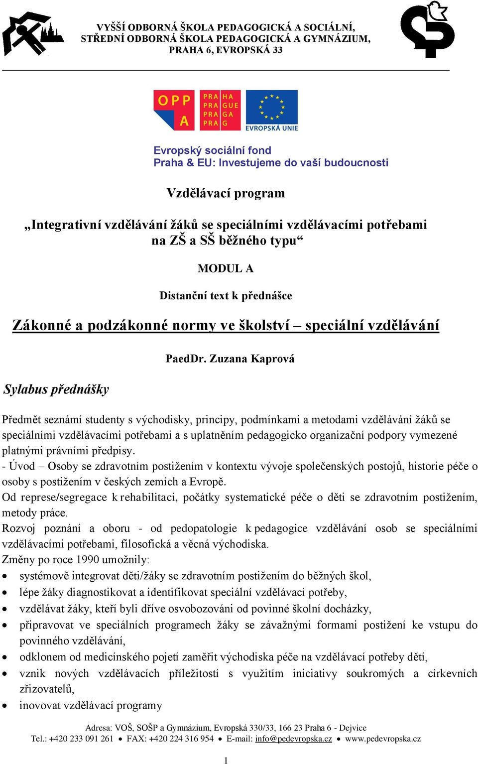 Zuzana Kaprová Předmět seznámí studenty s východisky, principy, podmínkami a metodami vzdělávání žáků se speciálními vzdělávacími potřebami a s uplatněním pedagogicko organizační podpory vymezené