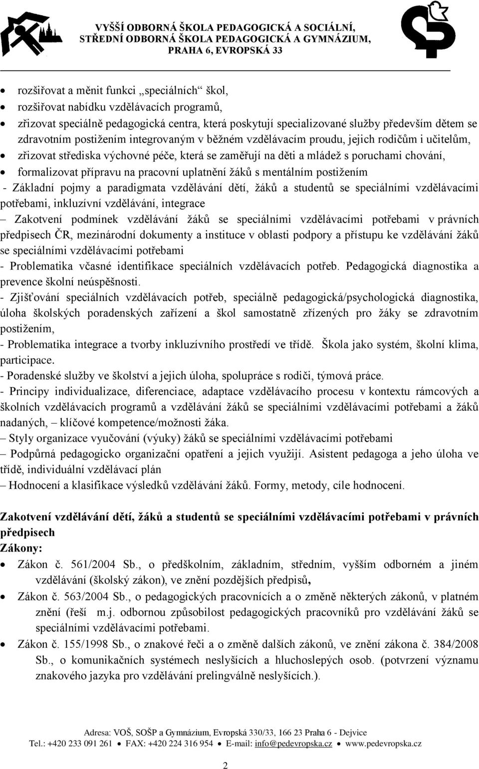 pracovní uplatnění žáků s mentálním postižením - Základní pojmy a paradigmata vzdělávání dětí, žáků a studentů se speciálními vzdělávacími potřebami, inkluzívní vzdělávání, integrace Zakotvení