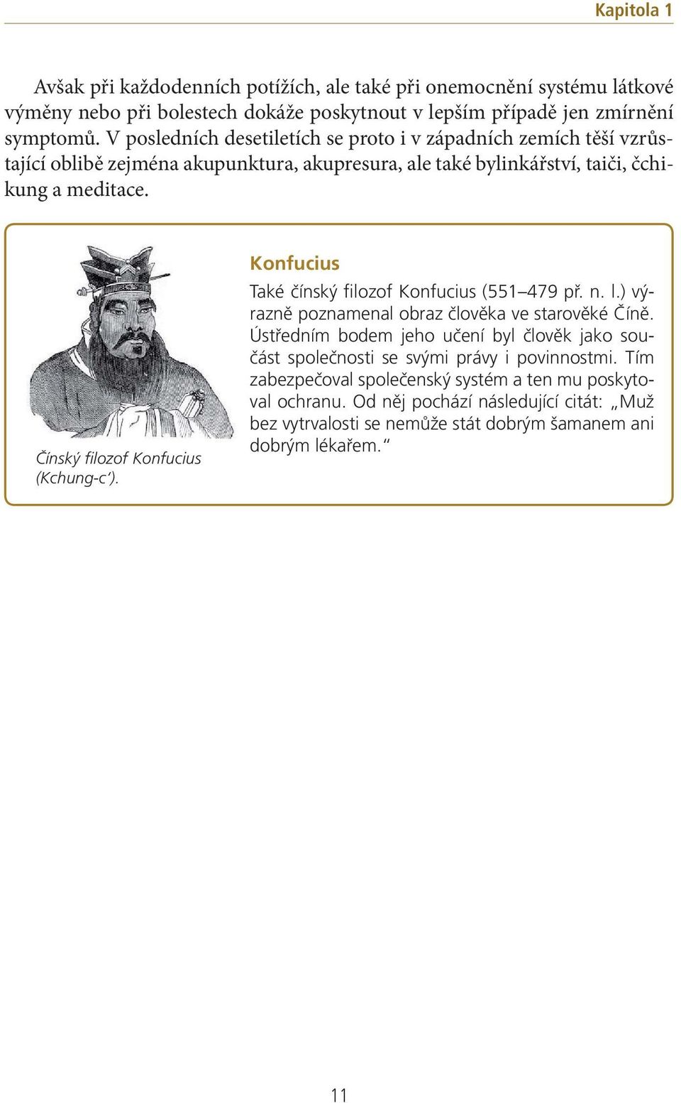 Čínský filozof Konfucius (Kchung-c ). Konfucius Také čínský filozof Konfucius (551 479 př. n. l.) výrazně poznamenal obraz člověka ve starověké Číně.