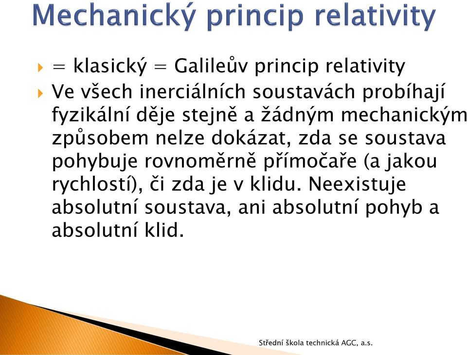 zda se soustava pohybuje rovnoměrně přímočaře (a jakou rychlostí), či zda je