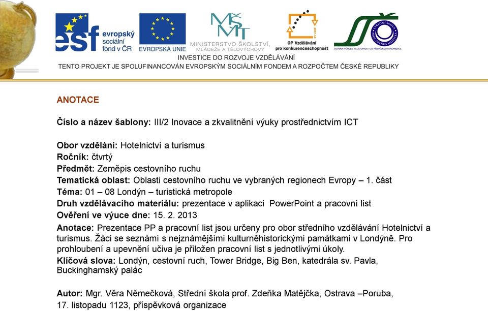 2. 2013 Anotace: Prezentace PP a pracovní list jsou určeny pro obor středního vzdělávání Hotelnictví a turismus. Žáci se seznámí s nejznámějšími kulturněhistorickými památkami v Londýně.