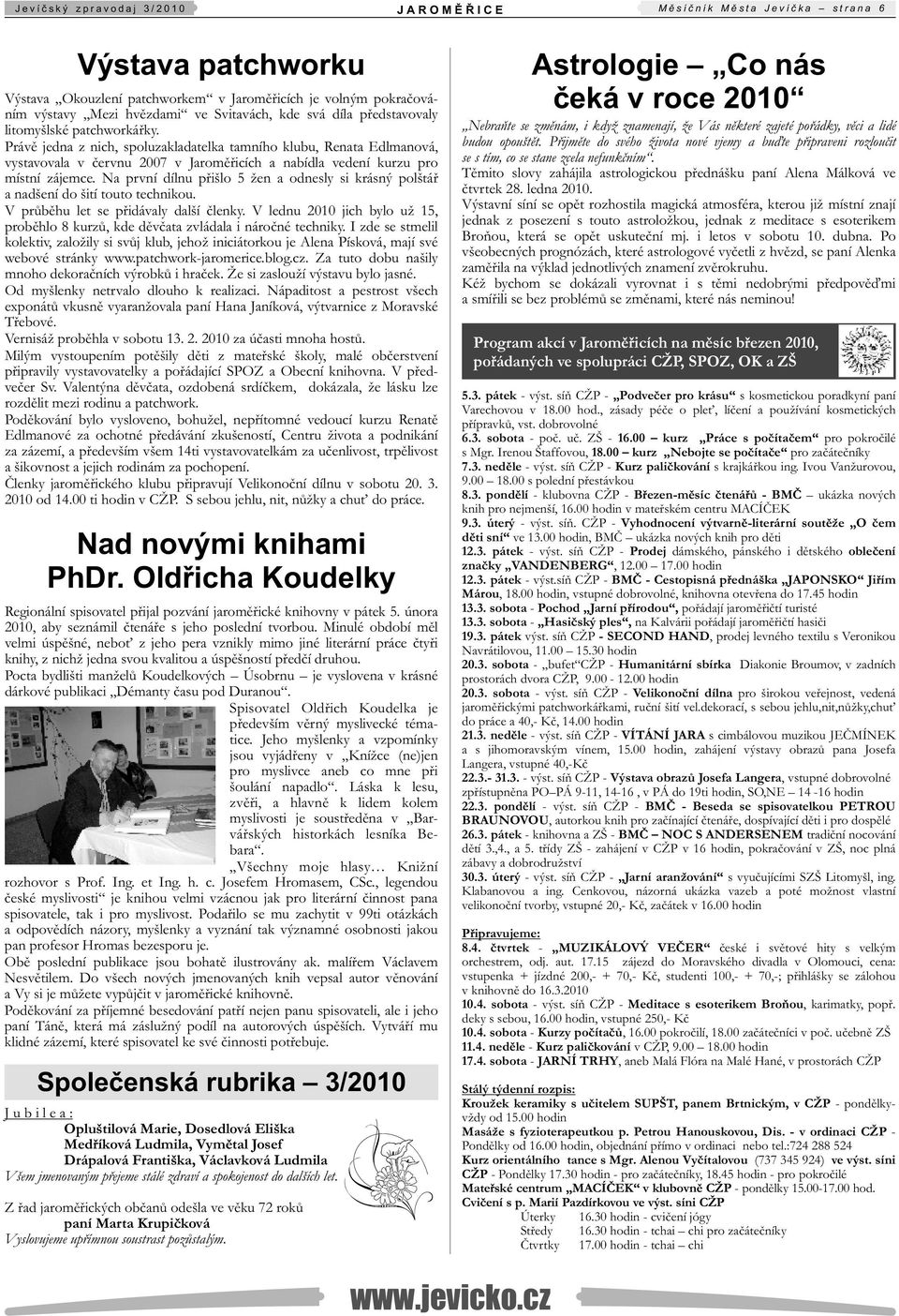 Právě jedna z nich, spoluzakladatelka tamního klubu, Renata Edlmanová, vystavovala v červnu 2007 v Jaroměřicích a nabídla vedení kurzu pro místní zájemce.