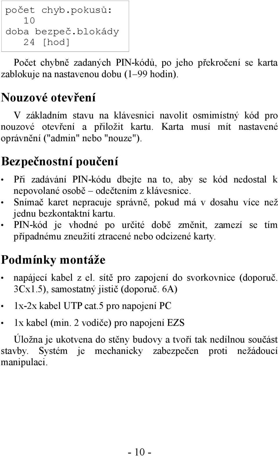 Bezpečnostní poučení Při zadávání PIN-kódu dbejte na to, aby se kód nedostal k nepovolané osobě odečtením z klávesnice.