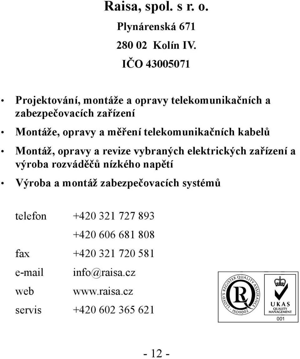 telekomunikačních kabelů Montáž, opravy a revize vybraných elektrických zařízení a výroba rozváděčů nízkého napětí