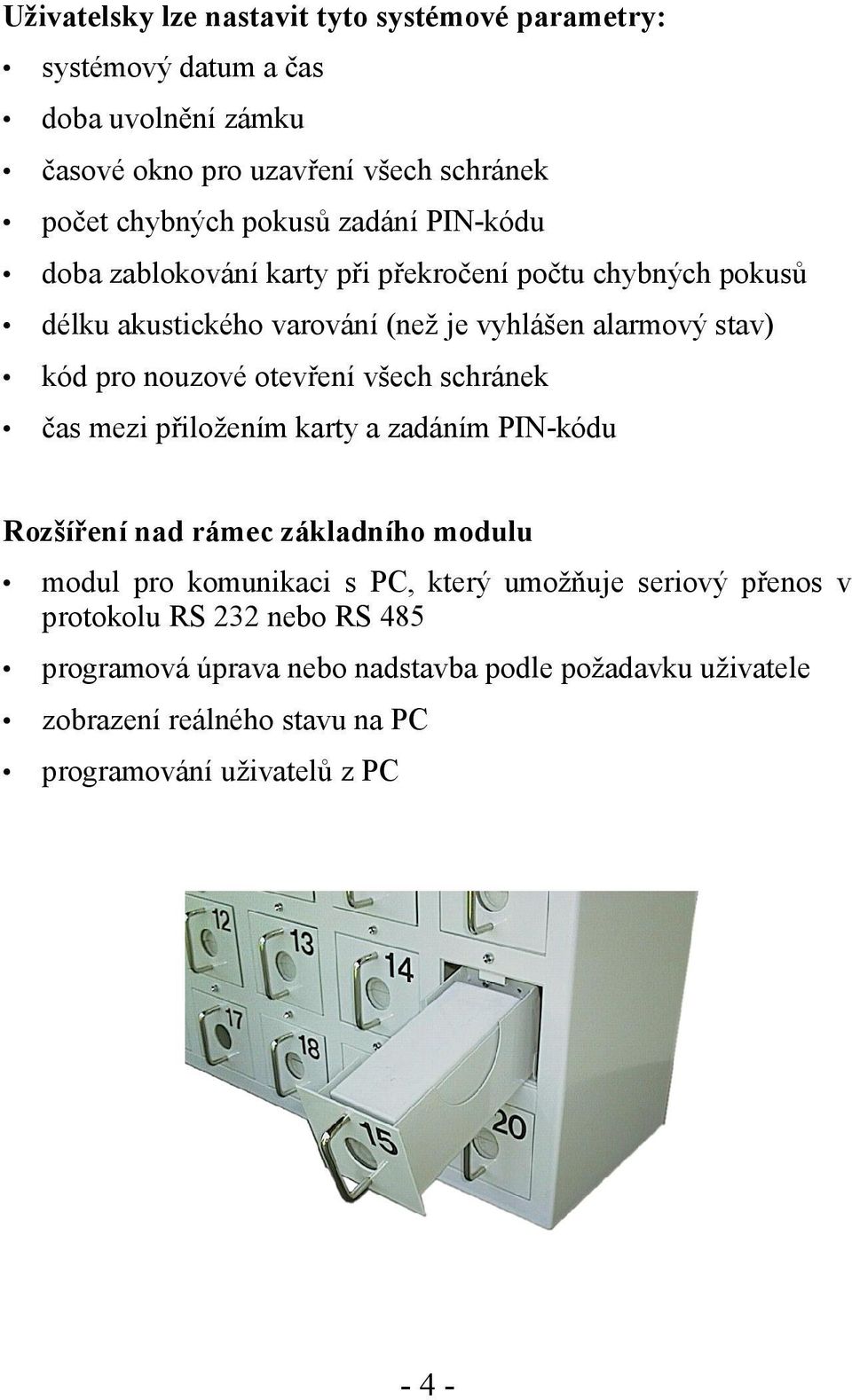 otevření všech schránek čas mezi přiložením karty a zadáním PIN-kódu Rozšíření nad rámec základního modulu modul pro komunikaci s PC, který umožňuje