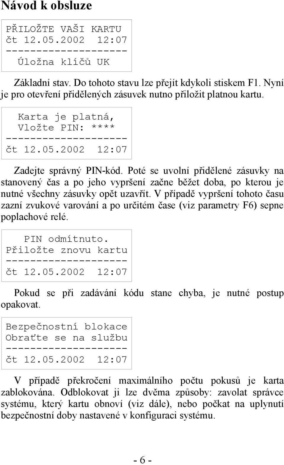 Poté se uvolní přidělené zásuvky na stanovený čas a po jeho vypršení začne běžet doba, po kterou je nutné všechny zásuvky opět uzavřít.