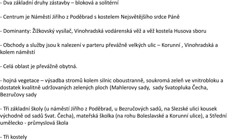 - hojná vegetace výsadba stromů kolem silnic oboustranně, soukromá zeleň ve vnitrobloku a dostatek kvalitně udržovaných zelených ploch (Mahlerovy sady, sady Svatopluka Čecha, Bezručovy sady -