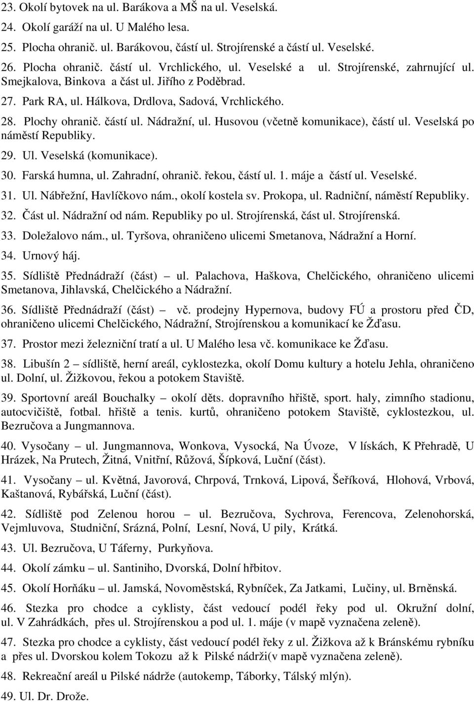 Husovou (včetně komunikace), částí ul. Veselská po náměstí Republiky. 29. Ul. Veselská (komunikace). 30. Farská humna, ul. Zahradní, ohranič. řekou, částí ul. 1. máje a částí ul. Veselské. 31. Ul. Nábřežní, Havlíčkovo nám.