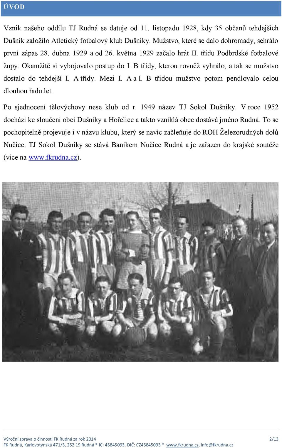Mezi I. A a I. B třídou mužstvo potom pendlovalo celou dlouhou řadu let. Po sjednocení tělovýchovy nese klub od r. 1949 název TJ Sokol Dušníky.
