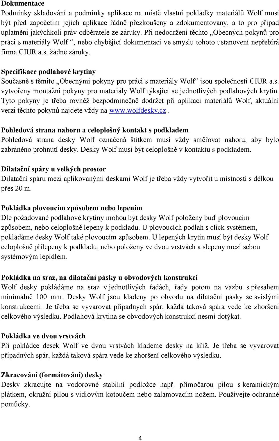 Specifikace podlahové krytiny Současně s těmito Obecnými pokyny pro práci s materiály Wolf jsou společností CIUR a.s. vytvořeny montážní pokyny pro materiály Wolf týkající se jednotlivých podlahových krytin.