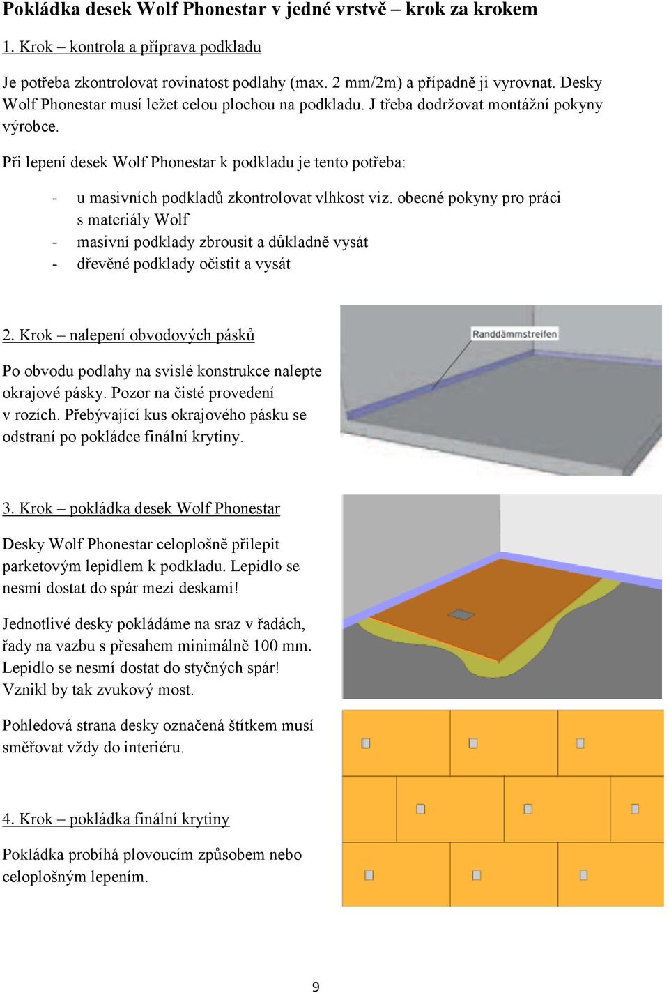 Při lepení desek Wolf Phonestar k podkladu je tento potřeba: - u masivních podkladů zkontrolovat vlhkost viz.