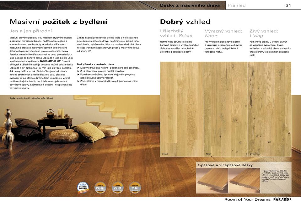 Desky Parador z masivního dřeva existují ve dvou provedeních jako klasická podlahová prkna LaStrada a jako Solido-Click s patentovaným systémem AUTOMATIC-CLICK.