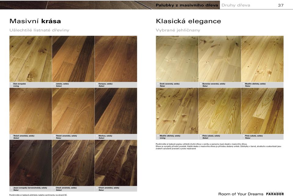 Povšimněte si laskavě popisu vzhledů druhů dřeva v ceníku a seznamu typů desek z masivního dřeva. Dřevo je vyrostlý přírodní produkt. Každá deska z masivního dřeva je přírodou dodaný unikát.