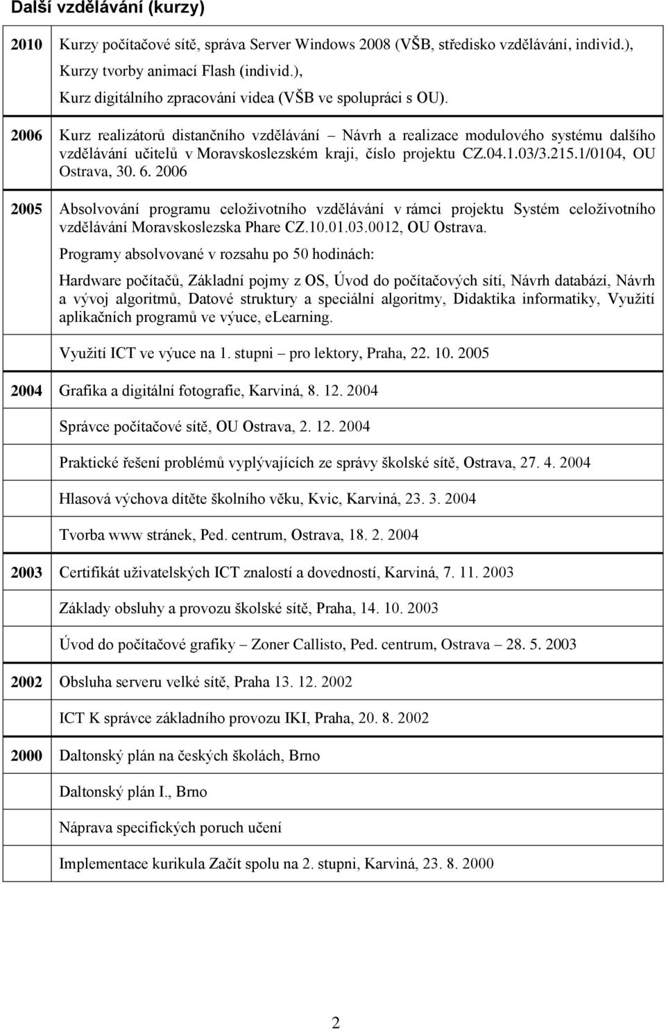 2006 Kurz realizátorů distančního vzdělávání Návrh a realizace modulového systému dalšího vzdělávání učitelů v Moravskoslezském kraji, číslo projektu CZ.04.1.03/3.215.1/0104, OU Ostrava, 30. 6.