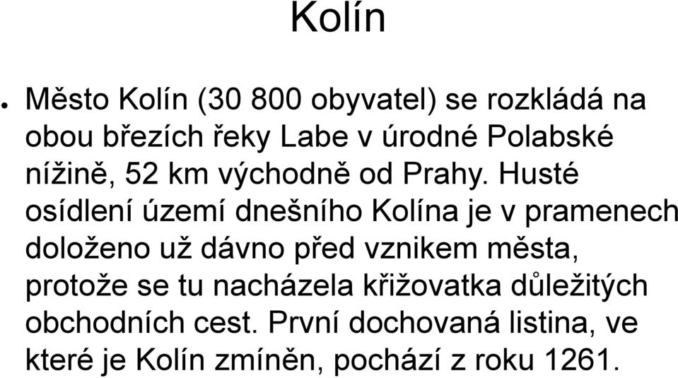 Husté osídlení území dnešního Kolína je v pramenech doloženo už dávno před vznikem