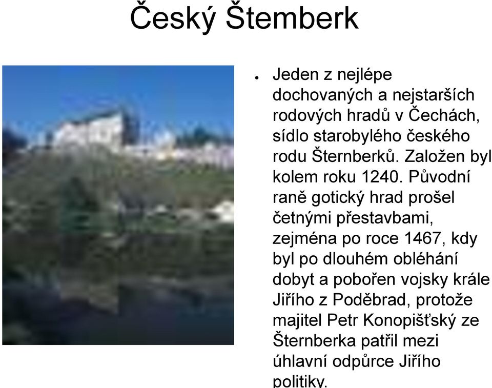 Původní raně gotický hrad prošel četnými přestavbami, zejména po roce 1467, kdy byl po dlouhém