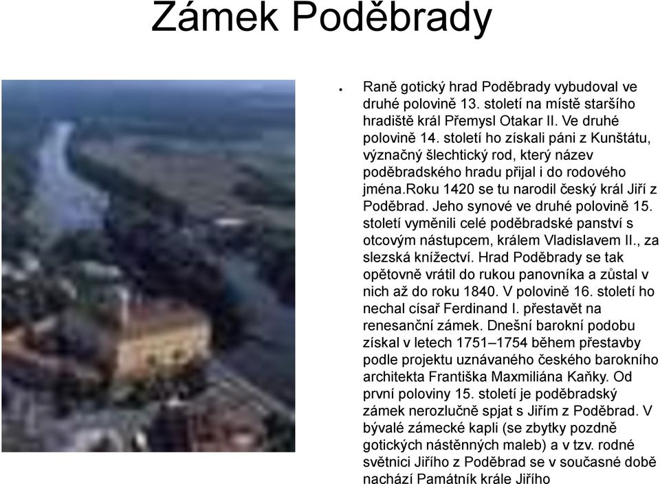 Jeho synové ve druhé polovině 15. století vyměnili celé poděbradské panství s otcovým nástupcem, králem Vladislavem II., za slezská knížectví.