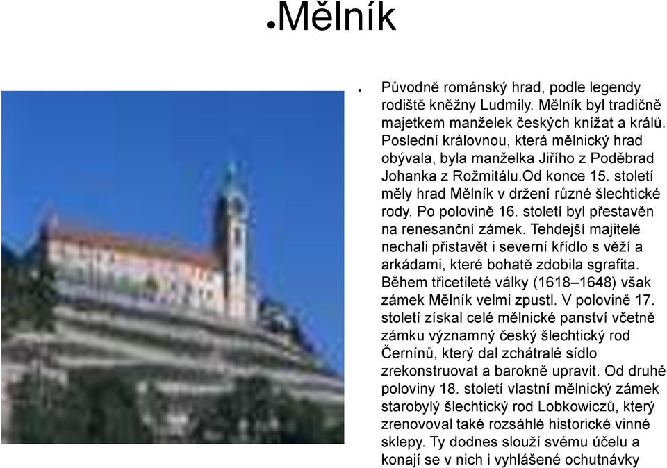 století byl přestavěn na renesanční zámek. Tehdejší majitelé nechali přistavět i severní křídlo s věží a arkádami, které bohatě zdobila sgrafita.
