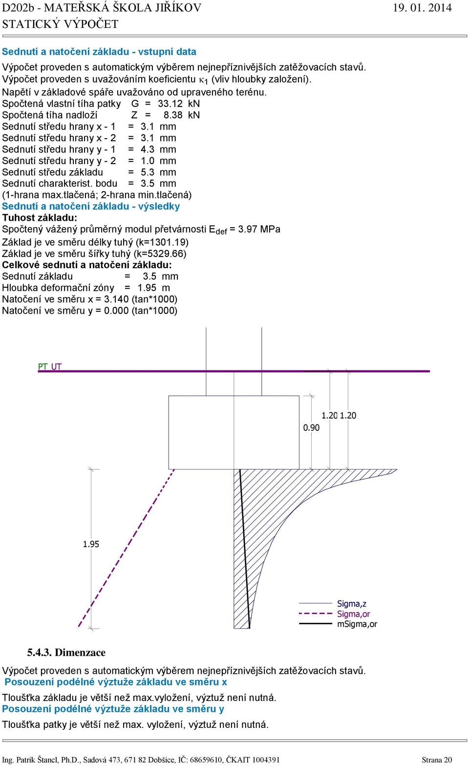 1 mm Sednutí středu hrany y - 1 = 4.3 mm Sednutí středu hrany y - 2 = 1.0 mm Sednutí středu základu = 5.3 mm Sednutí charakterist. bodu = 3.5 mm (1-hrana max.tlačená; 2-hrana min.