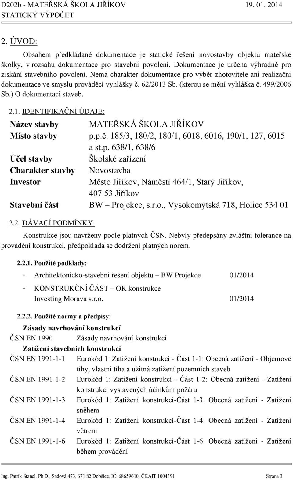 (kterou se mění vyhláška č. 499/2006 Sb.) O dokumentaci staveb. 2.1. IDENTIFIKAČNÍ ÚDAJE: Název stavby MATEŘSKÁ ŠKOLA JIŘÍKOV Místo stavby p.p.č. 185/3, 180/2, 180/1, 6018, 6016, 190/1, 127, 6015 a st.