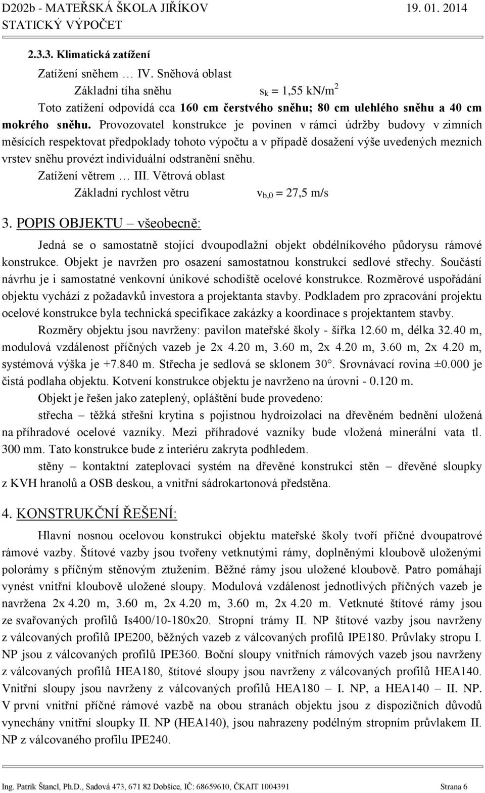 odstranění sněhu. Zatížení větrem III. Větrová oblast Základní rychlost větru v b,0 = 27,5 m/s 3.