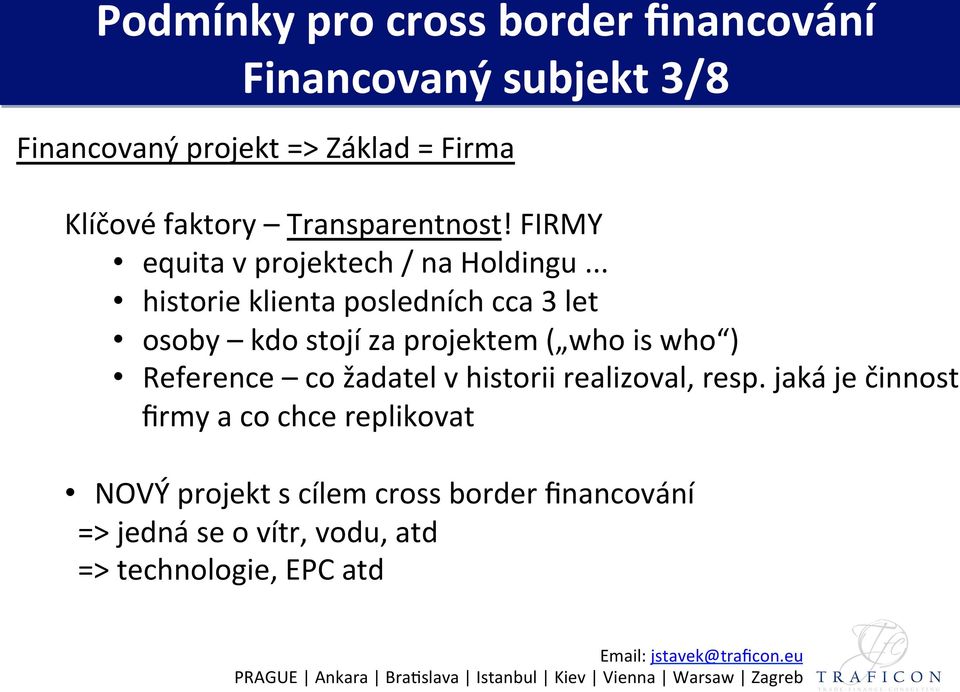 .. historie klienta posledních cca 3 let osoby kdo stojí za projektem ( who is who ) Reference co žadatel v historii realizoval, resp.