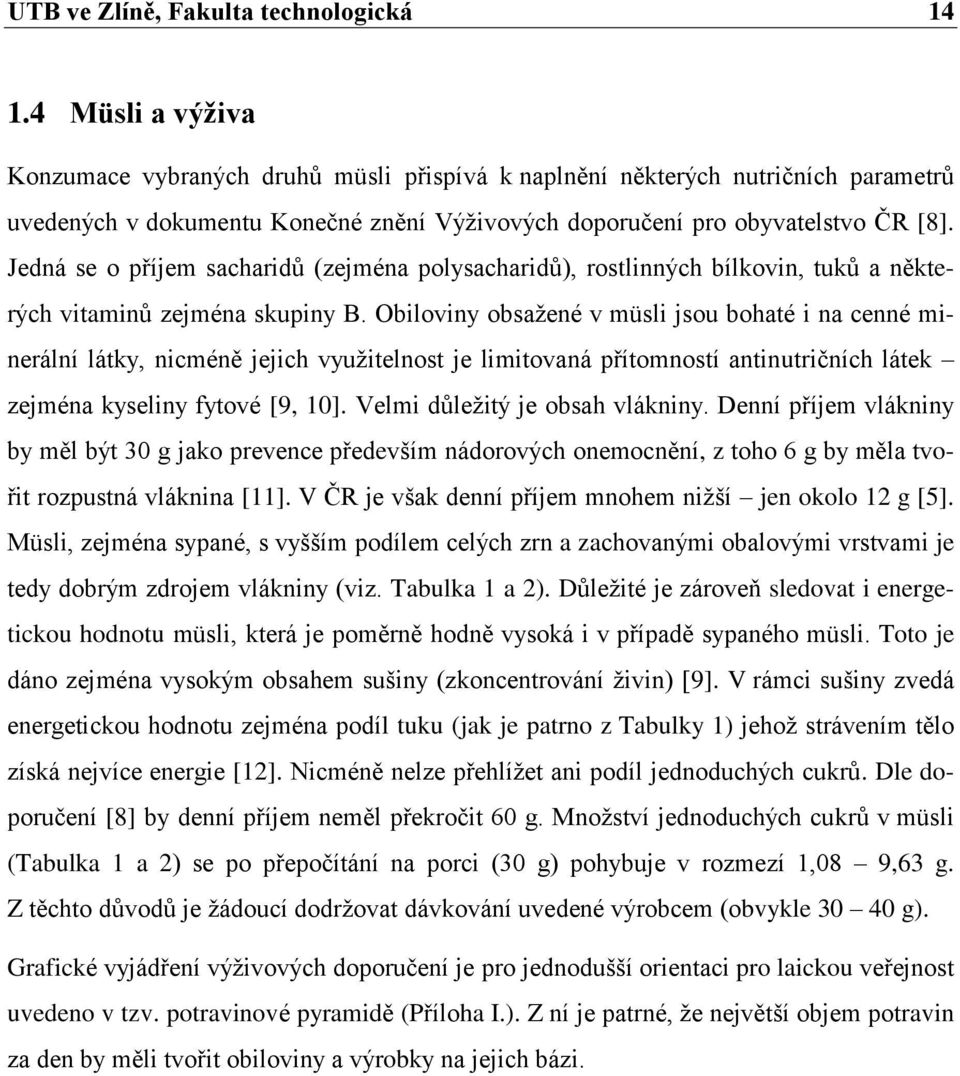 Jedná se o příjem sacharidů (zejména polysacharidů), rostlinných bílkovin, tuků a některých vitaminů zejména skupiny B.