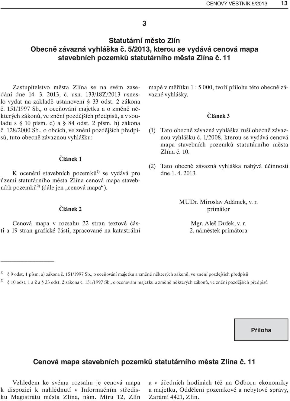 , o oceňování majetku a o změně některých zákonů, ve znění pozdějších předpisů, a v souladu s 10 písm. d) a 84 odst. 2 písm. h) zákona č. 128/2000 Sb.