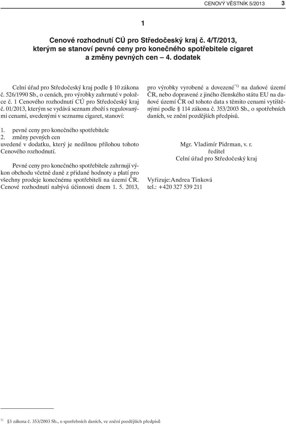 01/2013, kterým se vydává seznam zboží s regulovanými cenami, uvedenými v seznamu cigaret, stanoví: 1. pevné ceny pro konečného spotřebitele 2.