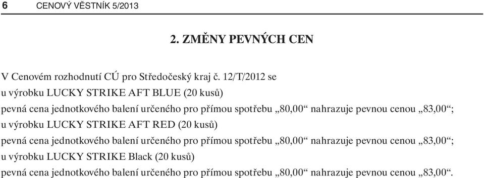 nahrazuje pevnou cenou 83,00 ; u výrobku LUCKY STRIKE AFT RED (20 kusů) pevná cena jednotkového balení určeného pro přímou