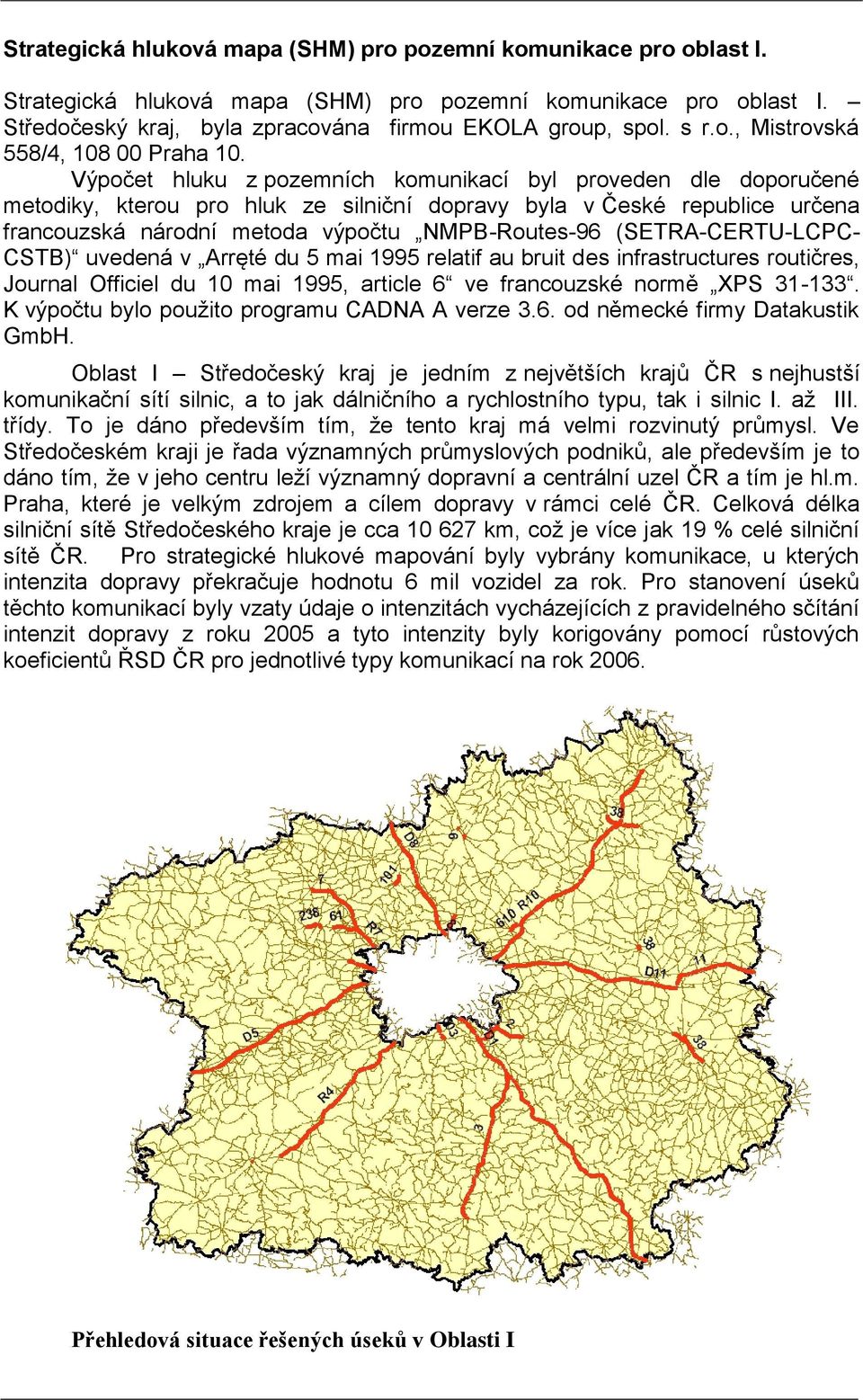 Výpočet hluku z pozemních komunikací byl proveden dle doporučené metodiky, kterou pro hluk ze silniční dopravy byla v České republice určena francouzská národní metoda výpočtu NMPB-Routes-96