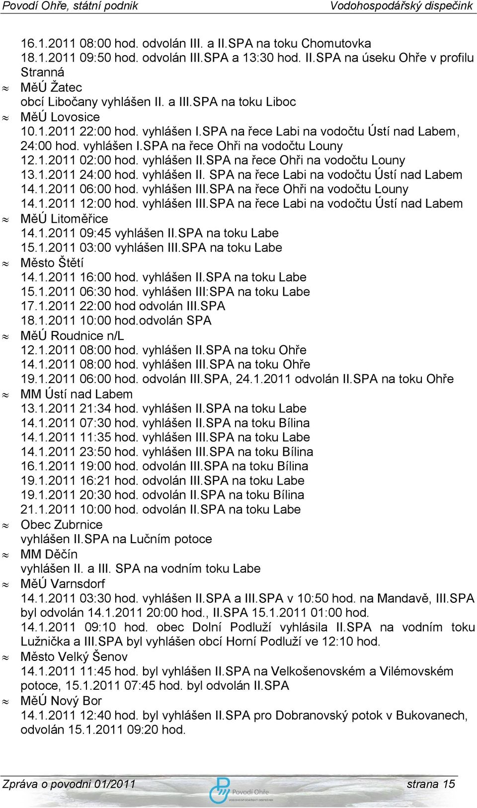 SPA na řece Ohři na vodočtu Louny 13.1.2011 24:00 hod. vyhlášen II. SPA na řece Labi na vodočtu Ústí nad Labem 14.1.2011 06:00 hod. vyhlášen III.SPA na řece Ohři na vodočtu Louny 14.1.2011 12:00 hod.
