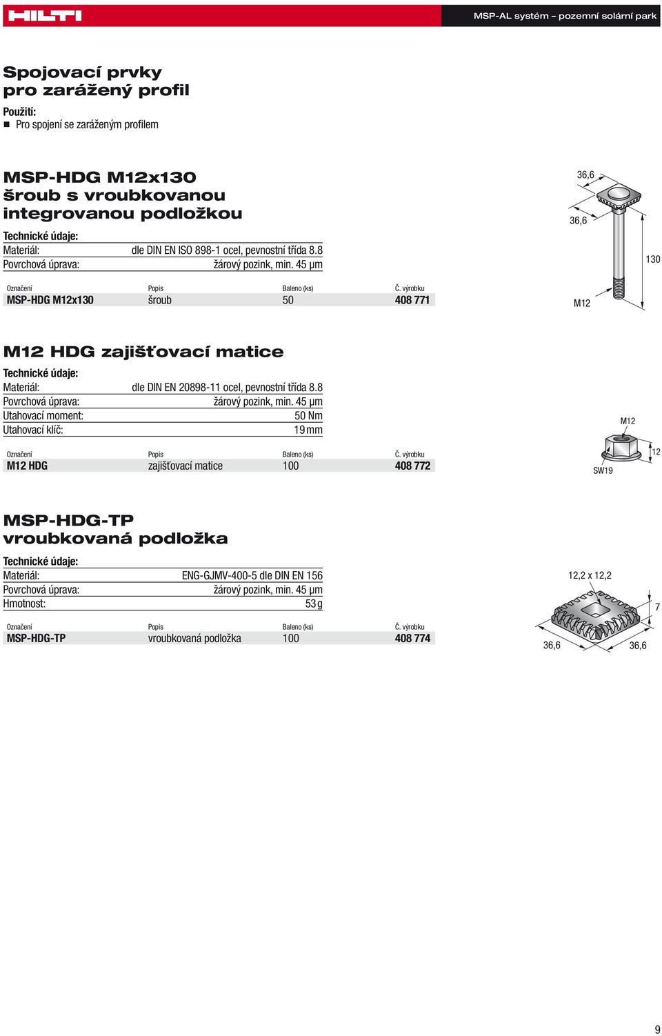 výrobku MSP-HDG M12x130 šroub 50 408 771 36,6 36,6 M12 130 M12 HDG zajišťovací matice Materiál: dle DIN EN 20898-11 ocel, pevnostní třída 8.8 Povrchová úprava: žárový pozink, min.