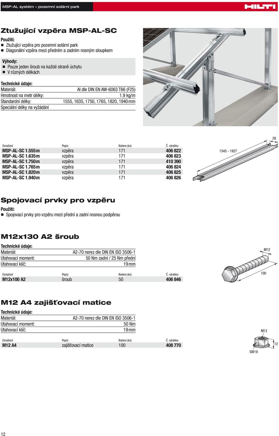 9 kg/m 1555, 1635, 1750, 1765, 1820, 1940 mm 28 Označení Popis Baleno (ks) Č. výrobku MSP-AL-SC 1.555 m vzpěra 171 406 822 MSP-AL-SC 1.635 m vzpěra 171 406 823 MSP-AL-SC 1.