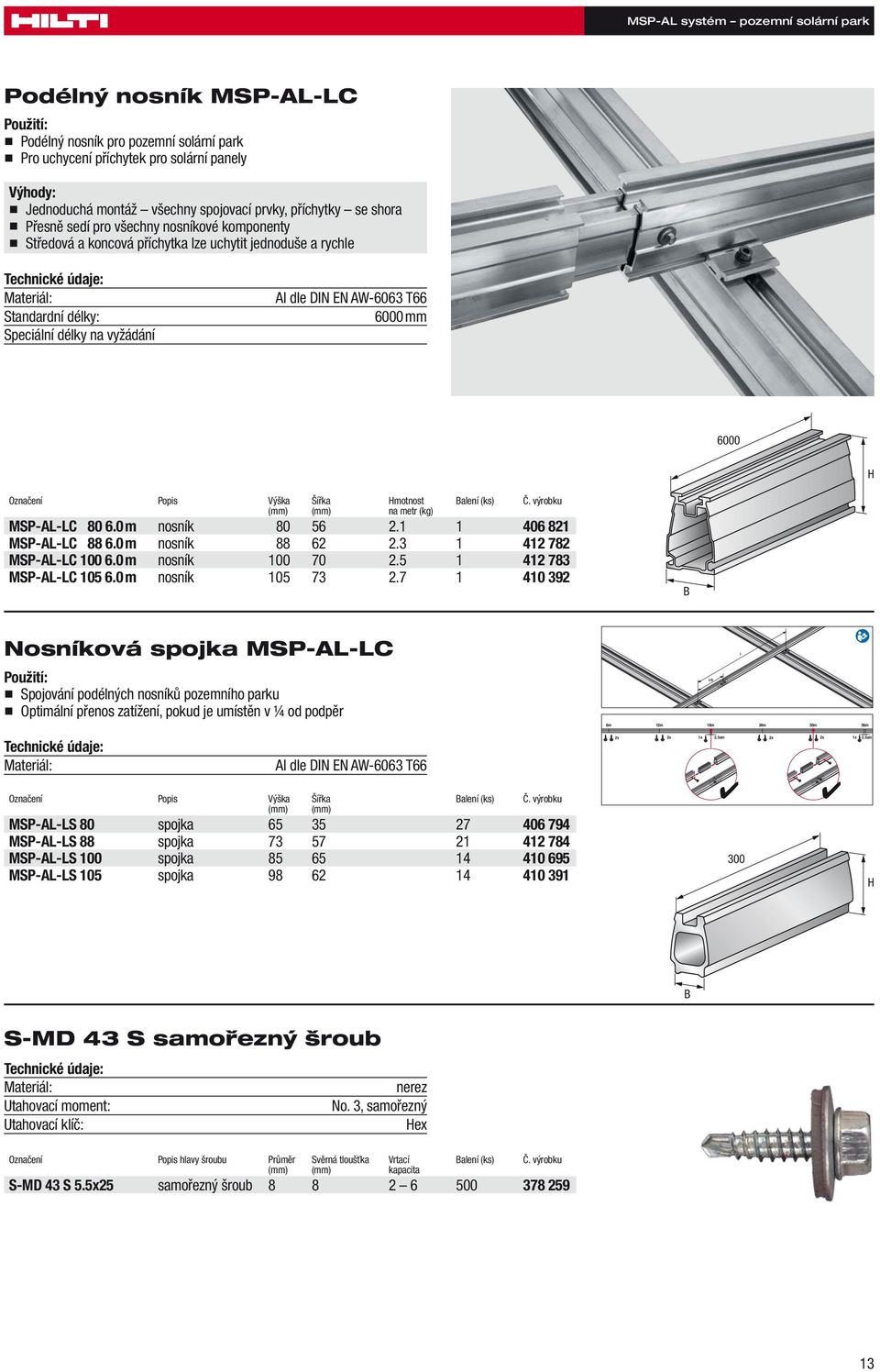 mm 6000 H Označení Popis Výška Šířka Hmotnost Balení (ks) Č. výrobku (mm) (mm) na metr (kg) MSP-AL-LC 80 6.0 m nosník 80 56 2.1 1 406 821 MSP-AL-LC 88 6.0 m nosník 88 62 2.3 1 412 782 MSP-AL-LC 100 6.