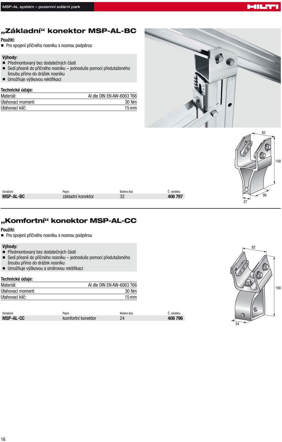 výrobku MSP-AL-BC základní konektor 32 406 797 27 86 Komfortní konektor MSP-AL-CC Pro spojení příčného nosníku s nosnou podpěrou Předmontovaný bez dodatečných částí Sedí přesně do příčného nosníku