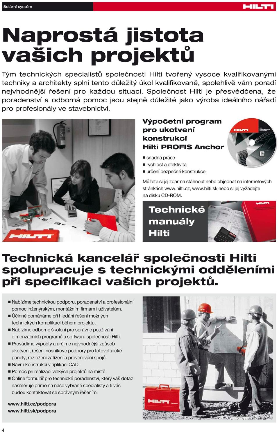 Výpočetní program pro ukotvení konstrukcí Hilti PROFIS Anchor snadná práce rychlost a efektivita určení bezpečné konstrukce Můžete si jej zdarma stáhnout nebo objednat na internetových stránkách www.