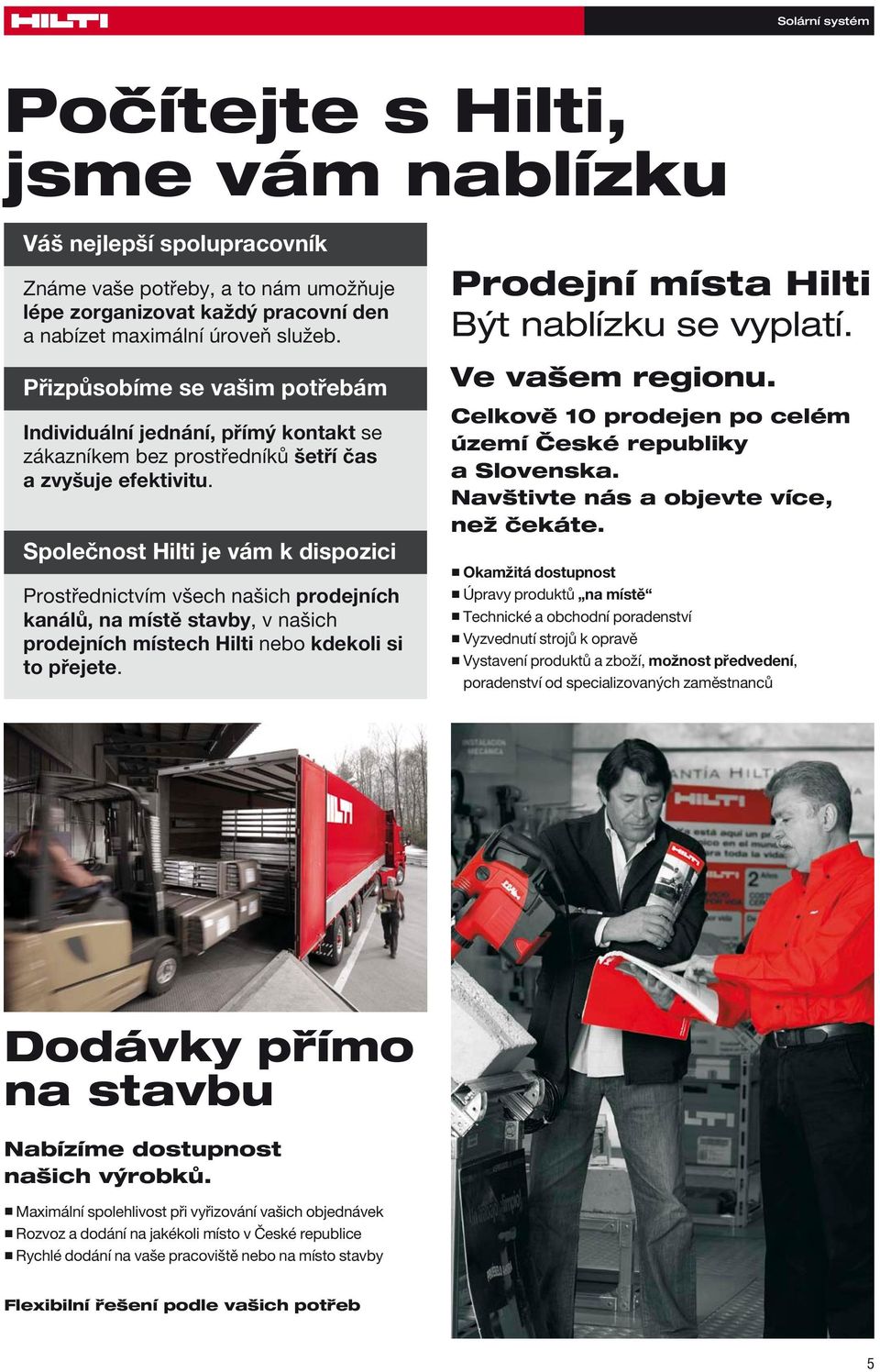 Společnost Hilti je vám k dispozici Prostřednictvím všech našich prodejních kanálů, na místě stavby, v našich prodejních místech Hilti nebo kdekoli si to přejete.