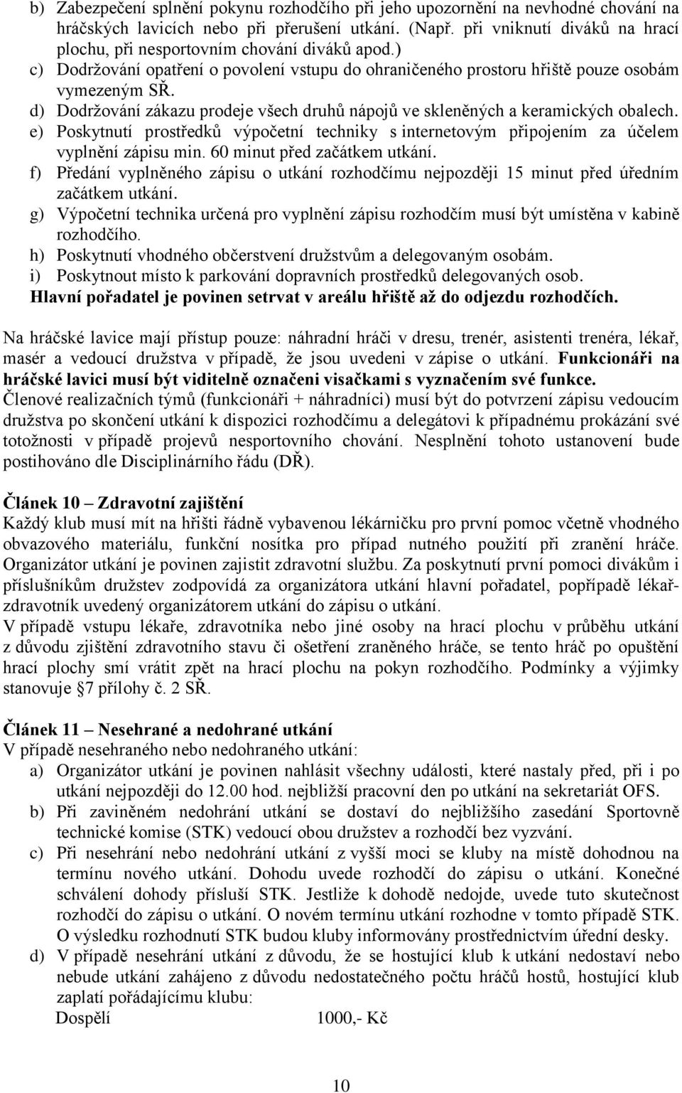 d) Dodržování zákazu prodeje všech druhů nápojů ve skleněných a keramických obalech. e) Poskytnutí prostředků výpočetní techniky s internetovým připojením za účelem vyplnění zápisu min.