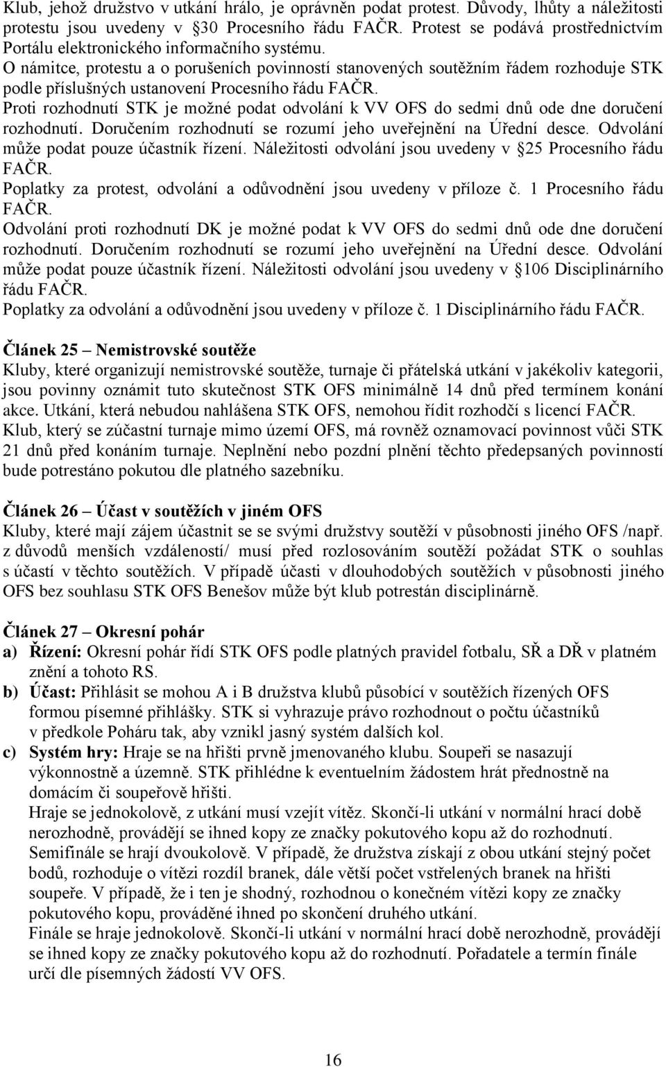 O námitce, protestu a o porušeních povinností stanovených soutěžním řádem rozhoduje STK podle příslušných ustanovení Procesního řádu FAČR.
