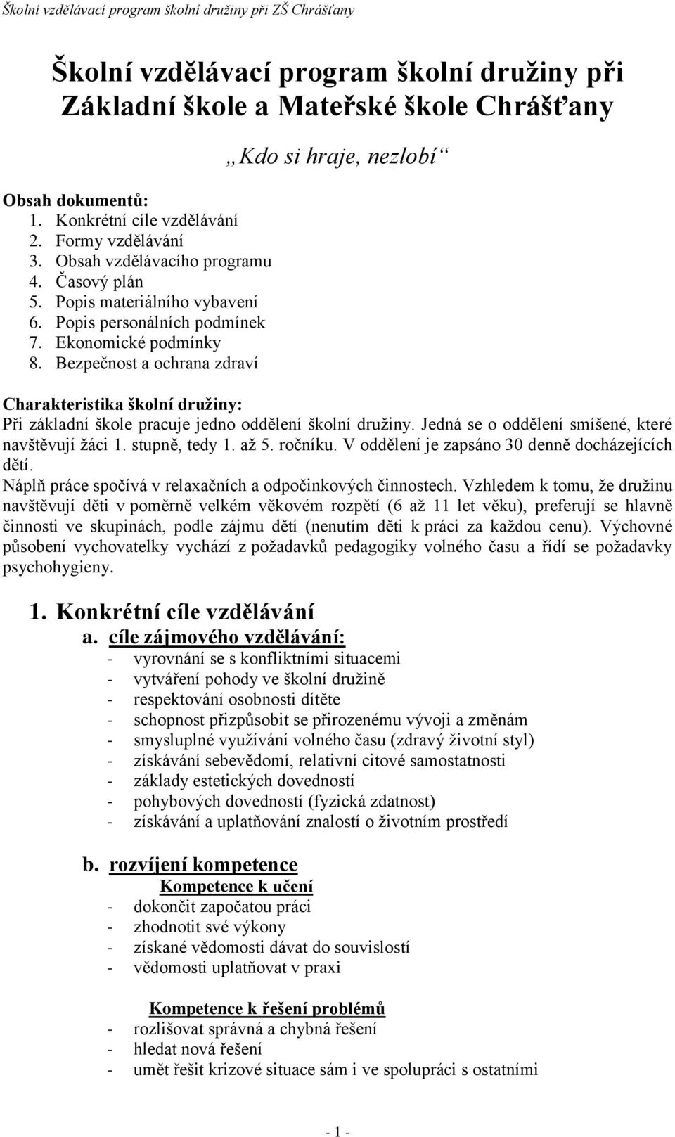 Bezpečnost a ochrana zdraví Kdo si hraje, nezlobí Charakteristika školní družiny: Při základní škole pracuje jedno oddělení školní družiny. Jedná se o oddělení smíšené, které navštěvují žáci 1.