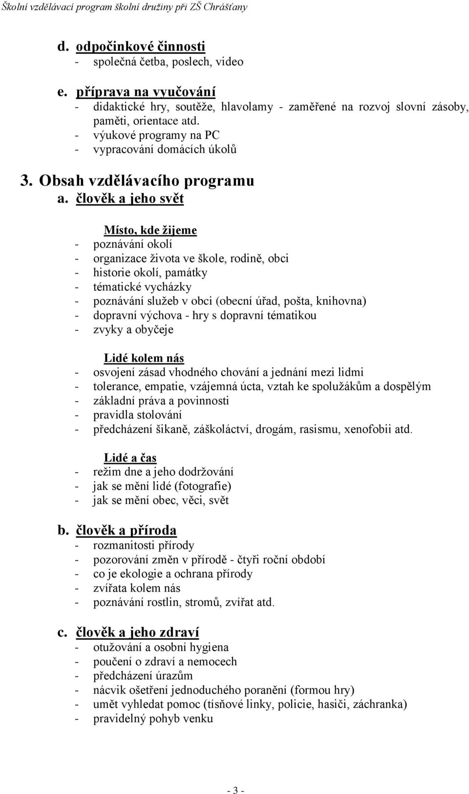 člověk a jeho svět Místo, kde žijeme - poznávání okolí - organizace života ve škole, rodině, obci - historie okolí, památky - tématické vycházky - poznávání služeb v obci (obecní úřad, pošta,