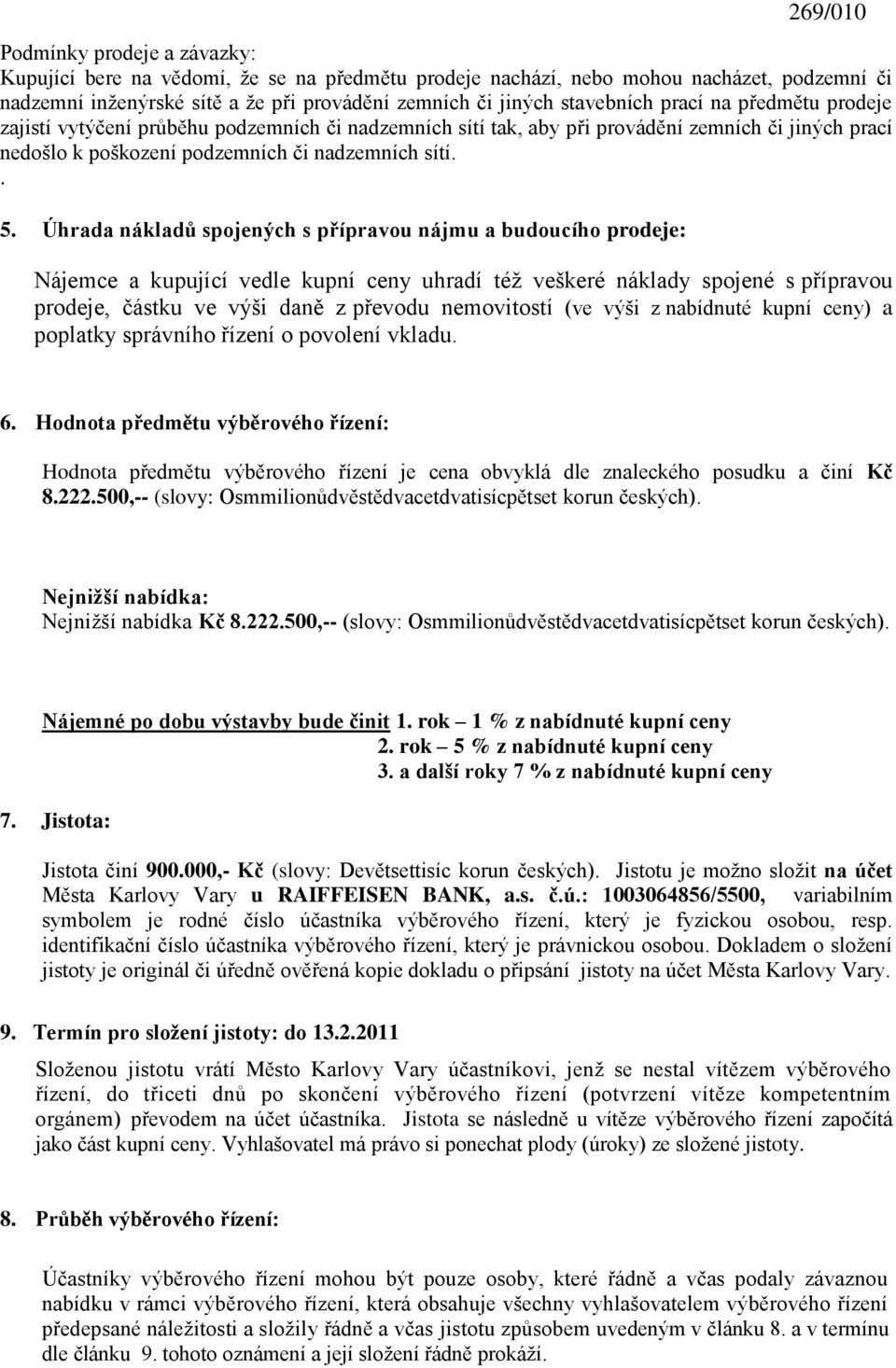 Úhrada nákladů spojených s přípravou nájmu a budoucího prodeje: Nájemce a kupující vedle kupní ceny uhradí téţ veškeré náklady spojené s přípravou prodeje, částku ve výši daně z převodu nemovitostí