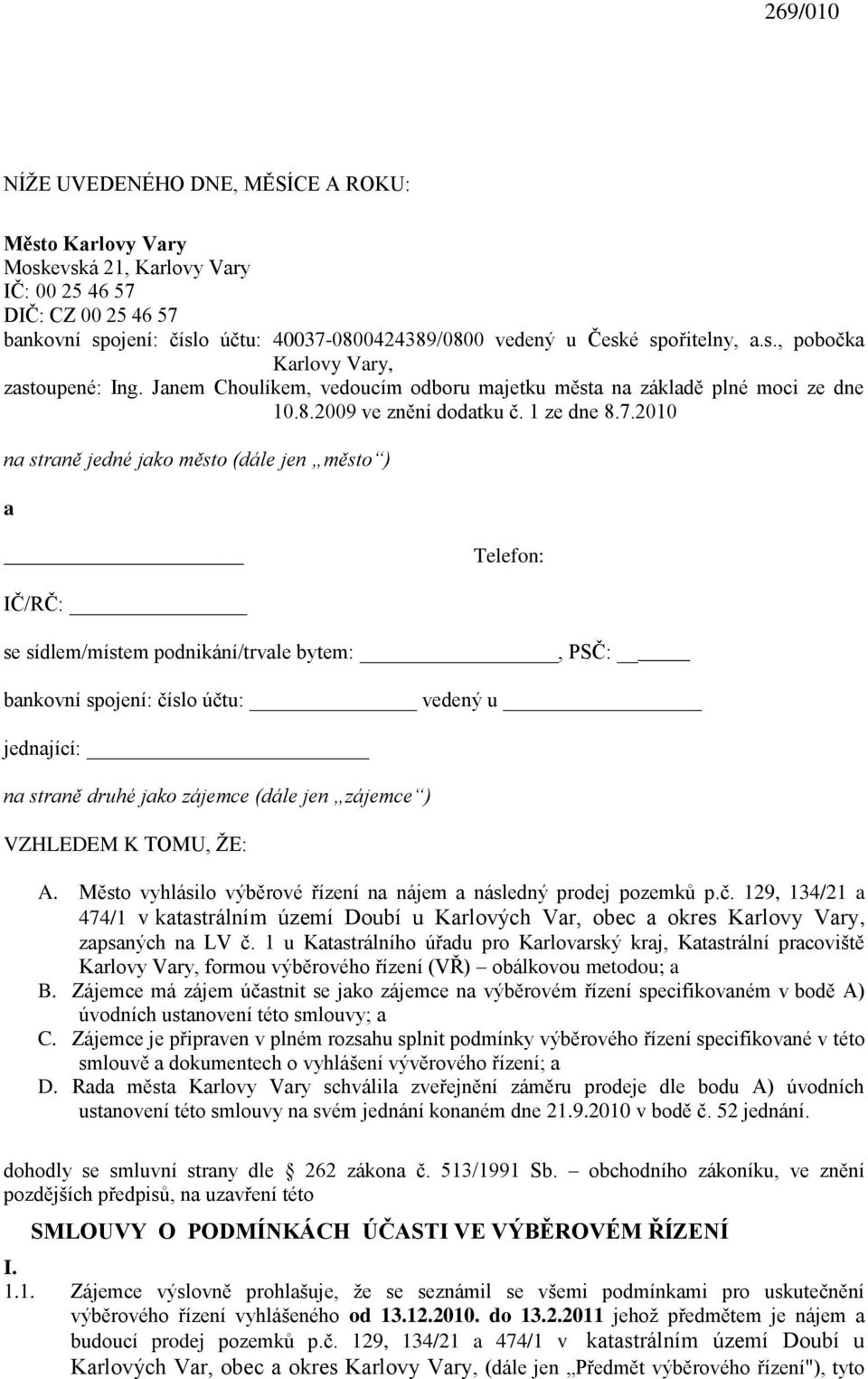 2010 na straně jedné jako město (dále jen město ) a Telefon: IČ/RČ: se sídlem/místem podnikání/trvale bytem:, PSČ: bankovní spojení: číslo účtu: vedený u jednající: na straně druhé jako zájemce (dále