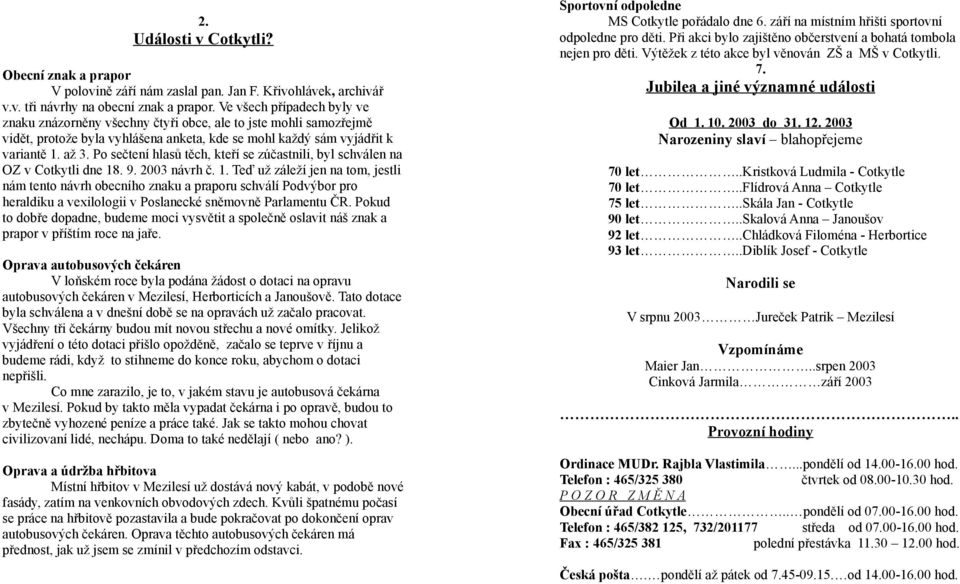 Po sečtení hlasů těch, kteří se zúčastnili, byl schválen na OZ v Cotkytli dne 18