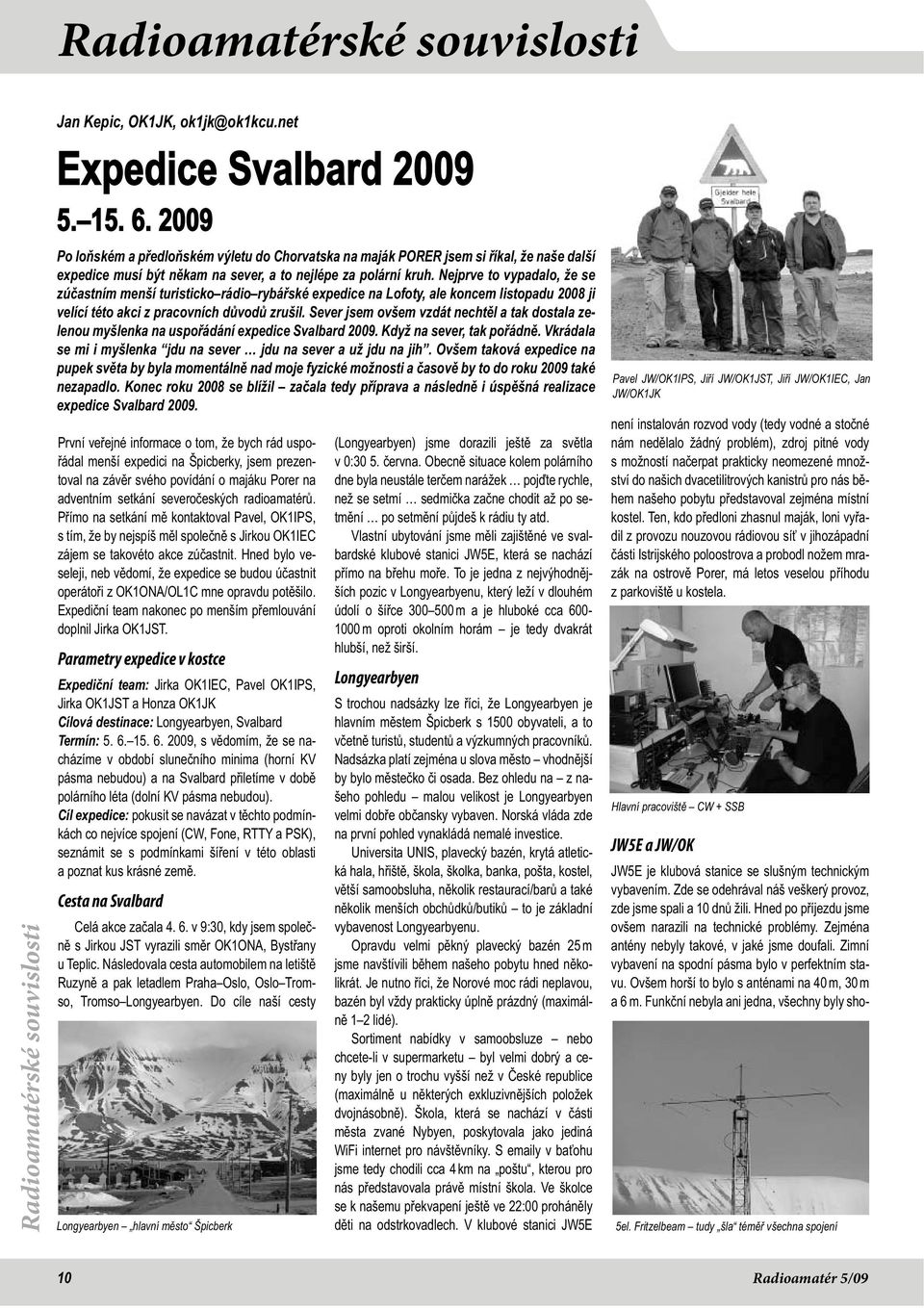 Nejprve to vypadalo, že se zúčastním menší turisticko rádio rybářské expedice na Lofoty, ale koncem listopadu 2008 ji velící této akci z pracovních důvodů zrušil.