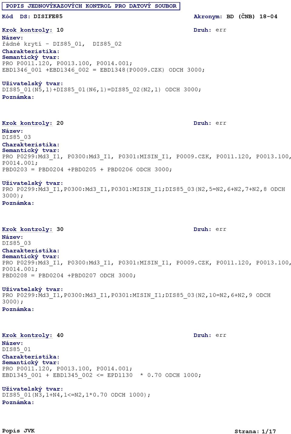 001; PBD0203 = PBD0204 +PBD0205 + PBD0206 ODCH 3000; PRO P0299:Md3_I1,P0300:Md3_I1,P0301:MISIN_I1;DIS85_03(N2,5=N2,6+N2,7+N2,8 ODCH 3000); Krok kontroly: 30 DIS85_03 PRO P0299:Md3_I1, P0300:Md3_I1,