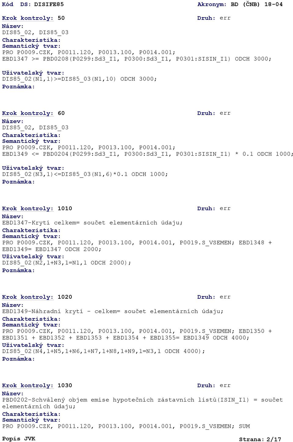 100, P0014.001; EBD1349 <= PBD0204(P0299:Sd3_I1, P0300:Sd3_I1, P0301:SISIN_I1) * 0.1 ODCH 1000; DIS85_02(N3,1)<=DIS85_03(N1,6)*0.